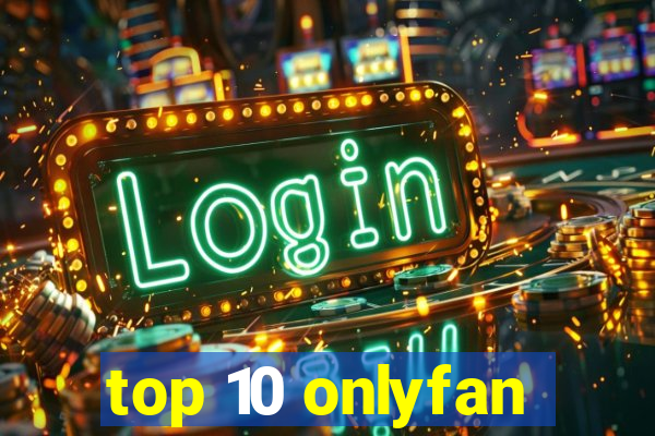 top 10 onlyfan